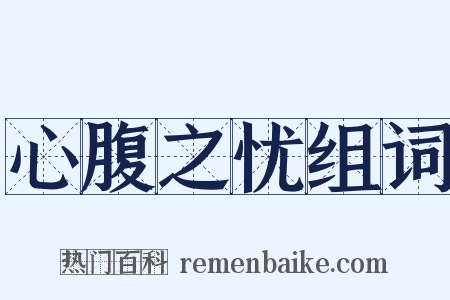 心腹之忧组词是什么意思的图片